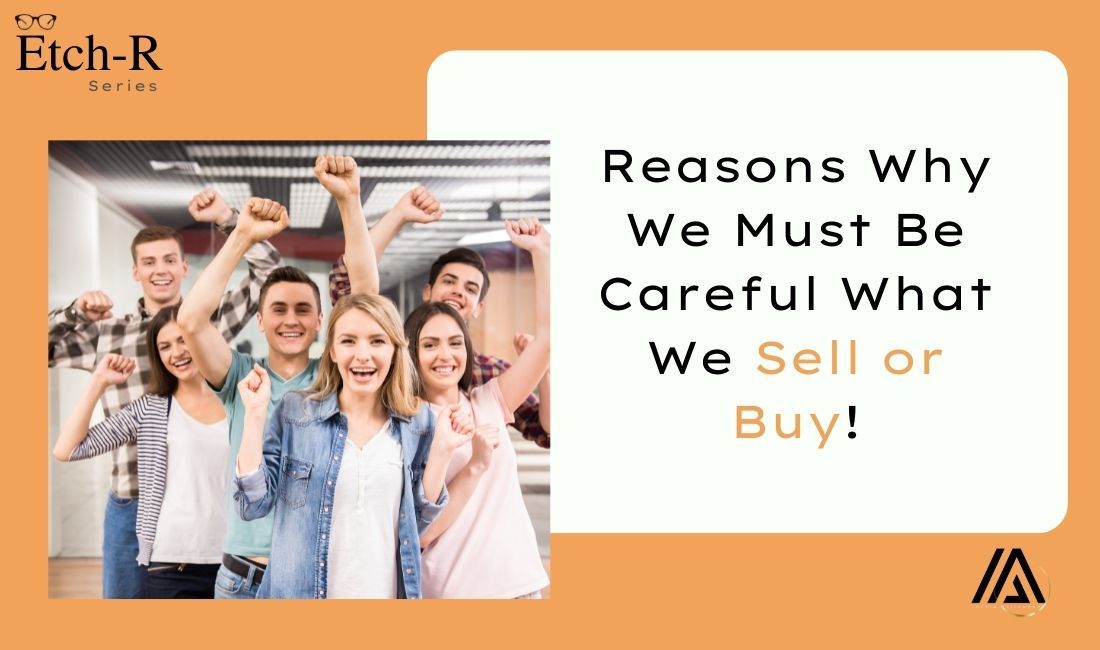 Why We Must Watch What We Sell or Buy